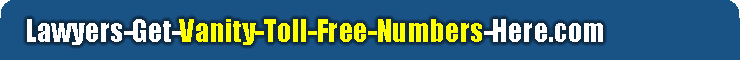 Lawyer Advertising,  Lawyer Marketing, Vanity 800 numbers  Law Firm Advertising, Law Firm Marketing with Toll-Free services. 888, 877, 866